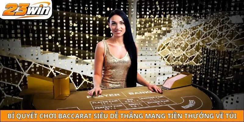 Bí quyết chơi Baccarat siêu dễ thắng mang tiền thưởng về túi