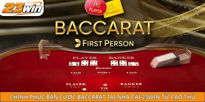 Chinh Phục Bàn Cược Baccarat Tại Nhà Cái 23win Từ Cao Thủ