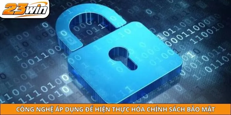 Công nghệ áp dụng để hiện thực hóa chính sách bảo mật tại 23WIN