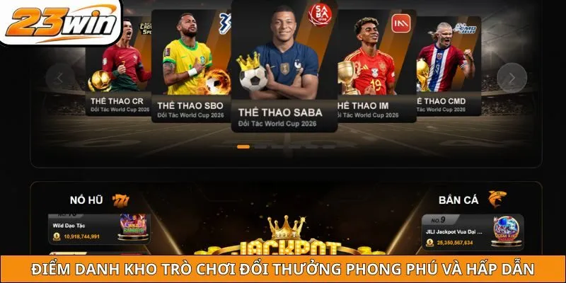 Điểm danh kho trò chơi đổi thưởng phong phú và hấp dẫn