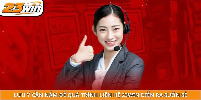Lưu ý cần nắm để quá trình liên hệ 23WIN diễn ra suôn sẻ