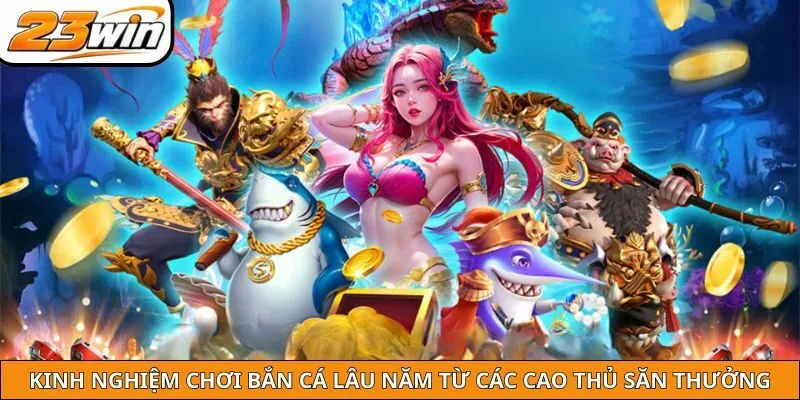 Những kinh nghiệm chơi bắn cá lâu năm từ các cao thủ săn thưởng
