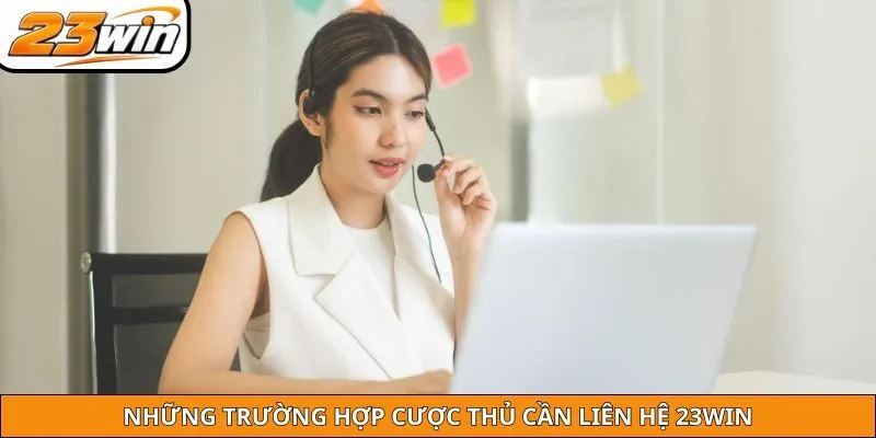 Những trường hợp cược thủ cần liên hệ 23WIN