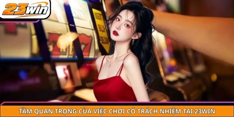 Tầm quan trọng của việc chơi có trách nhiệm tại 23WIN